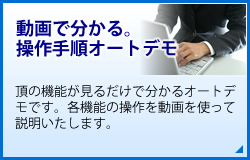 操作手順オートデモ 頂の機能が見るだけで分かるオートデモです。各機能の操作を動画を使って説明いたします。